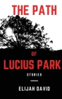 The Path of Lucius Park: Stories By Elijah David Cover Image