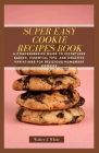 Super Easy Cookie Recipes Book: A Comprehensive Guide to Effortless Baking, Essential Tips, and Creative Variations for Delicious Homemade Cookies Cover Image