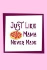 Just Like Mama Never Made: Useful Novelty Notebook For Everybody Who Loves A Great Pizza By Owthorne Joy Printing Cover Image