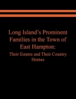 Long Island's Prominent Families in the Town of East Hampton: Their Estates and Their Country Homes Cover Image