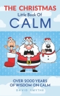 The CHRISTMAS Little Book Of CALM: Fun Christmas Gift Book of Quotations for Family, Friends & Coworkers! By David Smythe Cover Image