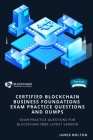 Certified Blockchain Business Foundations Exam Practice Questions And Dumps: Exam Practice Questions for Blockchain Cbbf Latest Version By James Bolton Cover Image