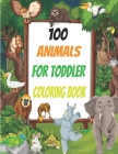 100 Animals for Toddler Coloring Book: Easy and Fun Educational Coloring Pages Toddler Coloring Book for Kids Ages 1-4 100 Big Coloring Pages for Boys By Had Verd Cover Image