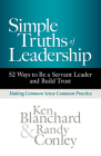 Simple Truths of Leadership: 52 Ways to Be a Servant Leader and Build Trust By Ken Blanchard, Randy Conley Cover Image
