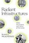 Radiant Infrastructures: Media, Environment, and Cultures of Uncertainty (Sign) Cover Image