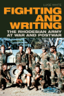 Fighting and Writing: The Rhodesian Army at War and Postwar Cover Image