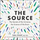 The Source: The Secrets of the Universe, the Science of the Brain By Tara Swart (Read by) Cover Image