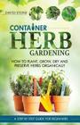 Container Herb Gardening: How To Plant, Grow, Dry and Preserve Herbs Organically Cover Image