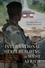 International Statebuilding in West Africa: Civil Wars and New Humanitarianism in Sierra Leone, Liberia, and Côte d'Ivoire Cover Image