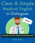 Clear & Simple Medical English in Dialogues: Vocabulary For ESL Health Care Professionals Cover Image