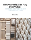 Weaving Mastery for Beginners: How to the Art of Weaving with this Informative Book Cover Image