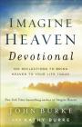 Imagine Heaven Devotional: 100 Reflections to Bring Heaven to Your Life Today By John Burke, Kathy Burke Cover Image