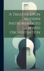 A Treatise Upon Modern Instrumentation and Orchestration By Anonymous Cover Image
