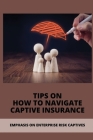 Tips On How To Navigate Captive Insurance: Emphasis On Enterprise Risk Captives: Captive Insurance Company Design Cover Image
