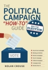 The Political Campaign How-to Guide: Win The Election By Nolan Crouse Cover Image