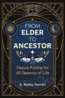 From Elder to Ancestor: Nature Kinship for All Seasons of Life By S. Kelley Harrell Cover Image