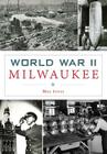 World War II Milwaukee (Military) By Meg Jones Cover Image
