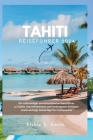 Tahiti Reiseführer 2024: Ein vollständiger und aktualisierter Reiseführer zu Tahitis Top-Attraktionen und verborgenen Schätzen sowie wichtige R Cover Image