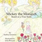 Mickey the Monarch By Audrey Sommers, Dugan Mattie (Editor), Julia Bhuiyan (Illustrator) Cover Image