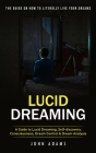 Lucid Dreaming: The Ultimate Guide on How to Literally Live Your Dreams (A Guide to Lucid Dreaming, Self-discovery, Consciousness, Dre By John Adams Cover Image