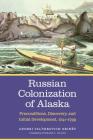 Russian Colonization of Alaska: Preconditions, Discovery, and Initial Development, 1741-1799 By Andrei Val’terovich Grinëv, Richard L. Bland (Translated by) Cover Image