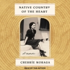 Native Country of the Heart Lib/E: A Memoir By Cherríe Moraga, Cherríe Moraga (Read by) Cover Image