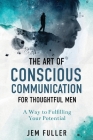 The Art of Conscious Communication for Thoughtful Men By Jem Fuller Cover Image