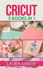 Cricut: 3 books in 1: Guide for Beginners + Design Space + Project Ideas. A step by step guide to master your machine with ill Cover Image