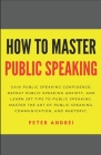 How to Master Public Speaking: Gain public speaking confidence, defeat public speaking anxiety, and learn 297 tips to public speaking. Master the art By Peter Andrei Cover Image