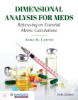 Dimensional Analysis for Meds: Refocusing on Essential Metric Calculations: Refocusing on Essential Metric Calculations By Anna M. Curren Cover Image