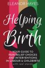 Helping Birth: Your Guide to Pain Relief Choices and Interventions in Labour and Childbirth with real stories By Eleanor Hayes Cover Image