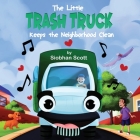The Little Trash Truck Keeps the Neighborhood Clean By Siobhan Scott, Fx and Color Studio (Illustrator) Cover Image