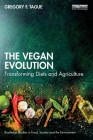 The Vegan Evolution: Transforming Diets and Agriculture (Routledge Studies in Food) By Gregory F. Tague Cover Image