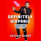 Definitely Hispanic: Essays on Growing Up Latino and Celebrating What Unites Us By Lejuan James (Read by) Cover Image