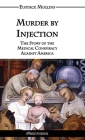 Murder by Injection: The Story of the Medical Conspiracy Against America By Eustace Clarence Mullins Cover Image