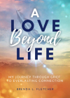 A Love Beyond Life: My Journey Through Grief to Everlasting Connection Cover Image