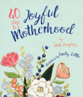 40 Days to a Joyful Motherhood By Sarah Humphrey, Emily Little (Illustrator), Megan Alexander (Foreword by) Cover Image