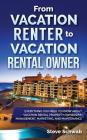 From Vacation Renter to Vacation Rental Owner: Everything You Need to Know about Vacation Rental Property Ownership, Management, Marketing, and Mainte Cover Image
