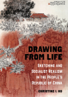 Drawing from Life: Sketching and Socialist Realism in the People’s Republic of China By Christine I. Ho Cover Image