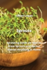 Sprouts: Sprouting Guide on How to Grow Sprouts and Sprout Almost Anything at Home Cover Image