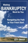 Making Bankruptcy Work for You: Navigating the Path to Your Fresh Start Cover Image
