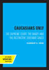 Caucasians Only: The Supreme Court, the NAACP, and the Restrictive Covenant Cases By Clement E. Vose Cover Image