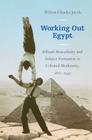 Working Out Egypt: Effendi Masculinity and Subject Formation in Colonial Modernity, 1870-1940 By Wilson Chacko Jacob Cover Image