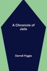 A Chronicle of Jails By Darrell Figgis Cover Image