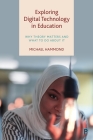 Exploring Digital Technology in Education: Why Theory Matters and What to Do about It By Michael Hammond Cover Image