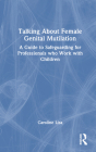 Talking about Female Genital Mutilation: A Guide to Safeguarding for Professionals Who Work with Children By Caroline Lisa Cover Image