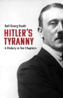 Hitler's Tyranny: A History in Ten Chapters By Ralf Georg Reuth, Peter Lewis (Translated by) Cover Image