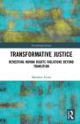 Transformative Justice: Remedying Human Rights Violations Beyond Transition (Transitional Justice) By Matthew Evans Cover Image