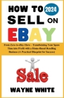 How To Sell On eBay 2024: From Zero to eBay Hero - Transforming Your Spare Time into Profit with a Home-Based Reselling Business (A Practical Bl Cover Image