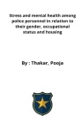 Stress and mental health among police personnel in relation to their gender, occupational status and housing By Thakar Pooja Cover Image